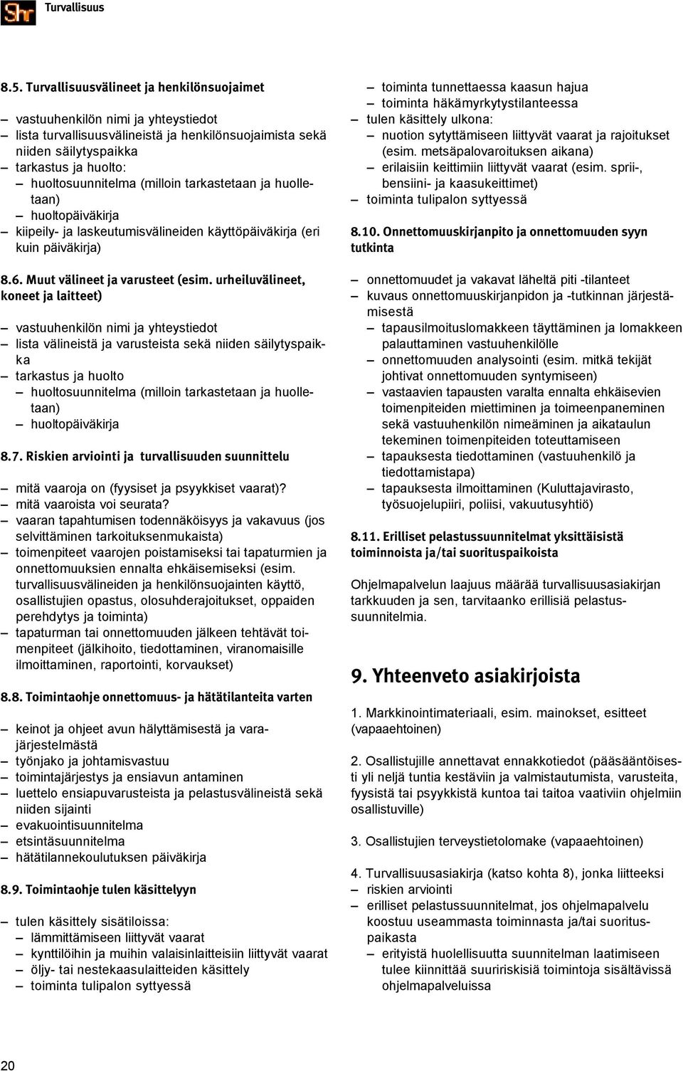 urheiluvälineet, koneet ja laitteet) vastuuhenkilön nimi ja yhteystiedot lista välineistä ja varusteista sekä niiden säilytyspaikka tarkastus ja huolto huoltosuunnitelma (milloin tarkastetaan ja