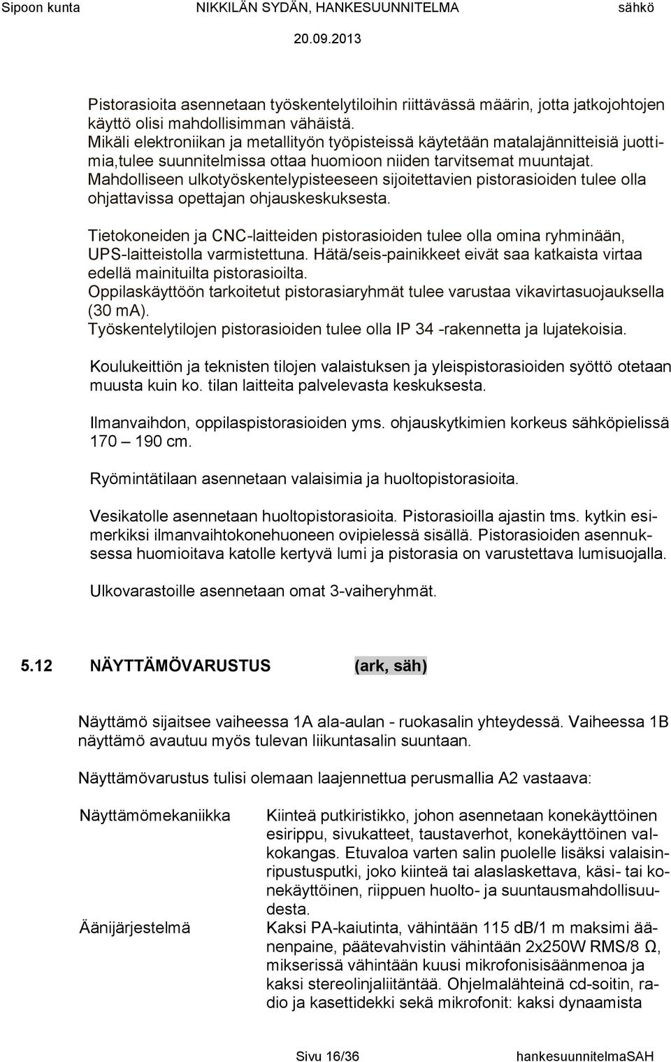 Mahdolliseen ulkotyöskentelypisteeseen sijoitettavien pistorasioiden tulee olla ohjattavissa opettajan ohjauskeskuksesta.