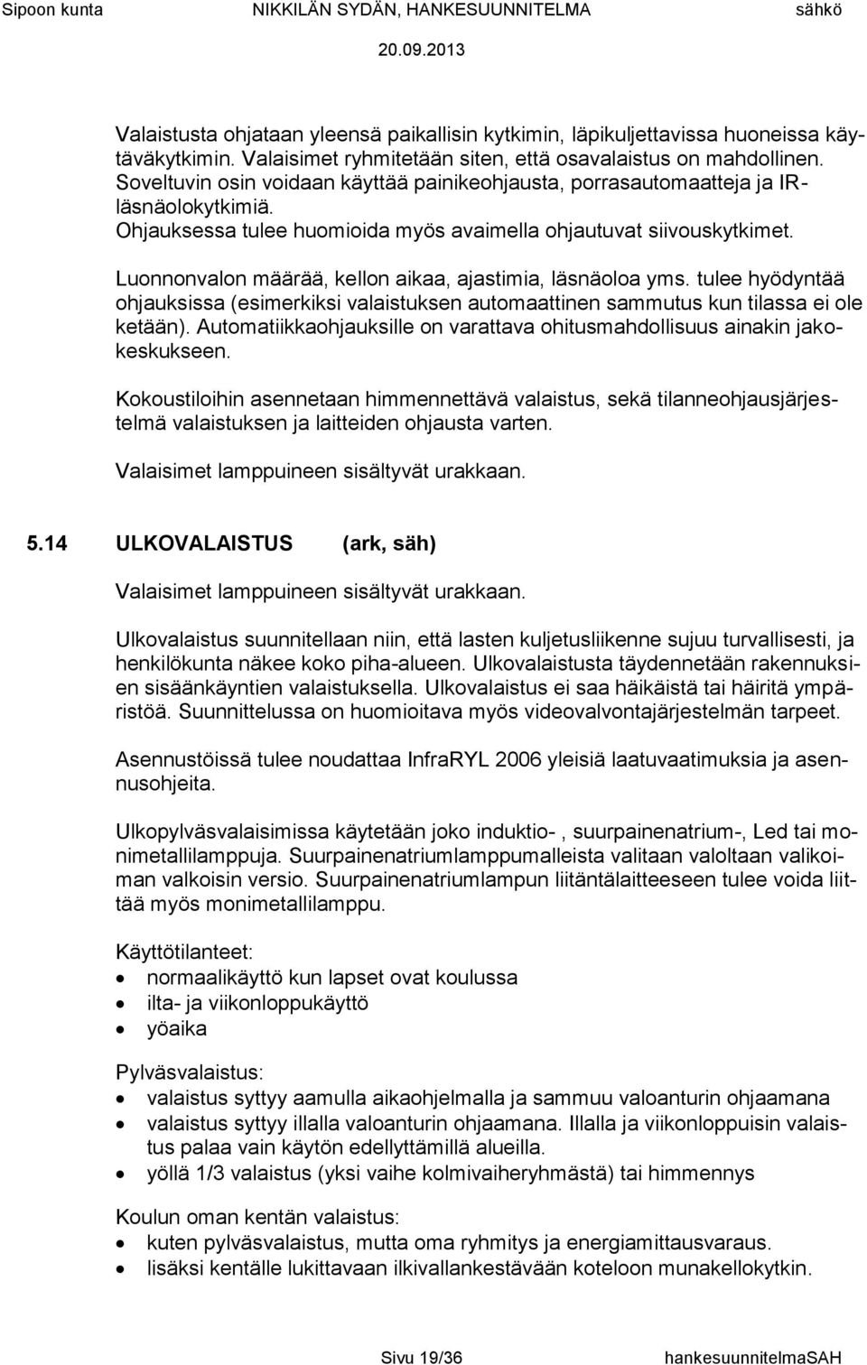 Luonnonvalon määrää, kellon aikaa, ajastimia, läsnäoloa yms. tulee hyödyntää ohjauksissa (esimerkiksi valaistuksen automaattinen sammutus kun tilassa ei ole ketään).