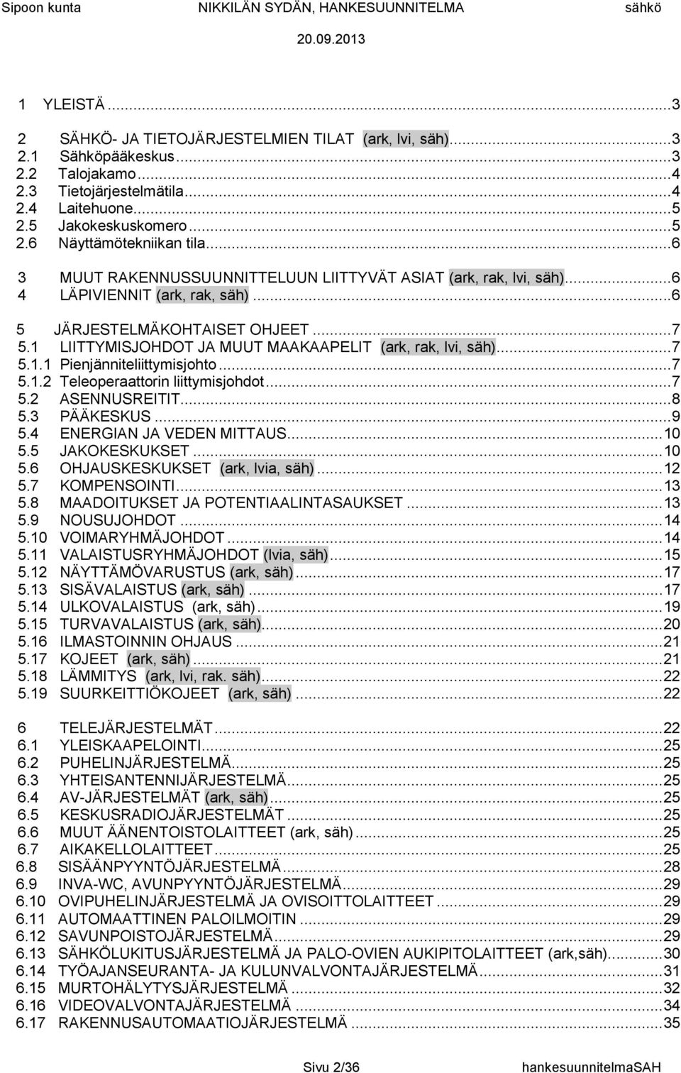 1 LIITTYMISJOHDOT JA MUUT MAAKAAPELIT (ark, rak, lvi, säh)... 7 5.1.1 Pienjänniteliittymisjohto... 7 5.1.2 Teleoperaattorin liittymisjohdot... 7 5.2 ASENNUSREITIT... 8 5.3 PÄÄKESKUS... 9 5.