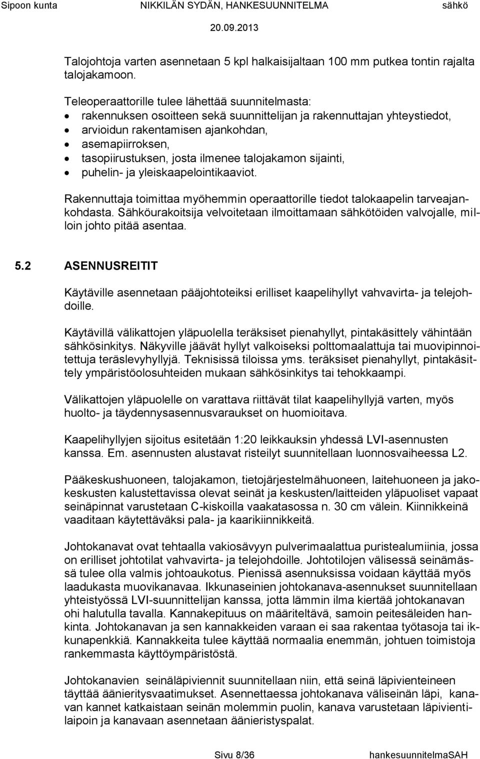 ilmenee talojakamon sijainti, puhelin- ja yleiskaapelointikaaviot. Rakennuttaja toimittaa myöhemmin operaattorille tiedot talokaapelin tarveajankohdasta.