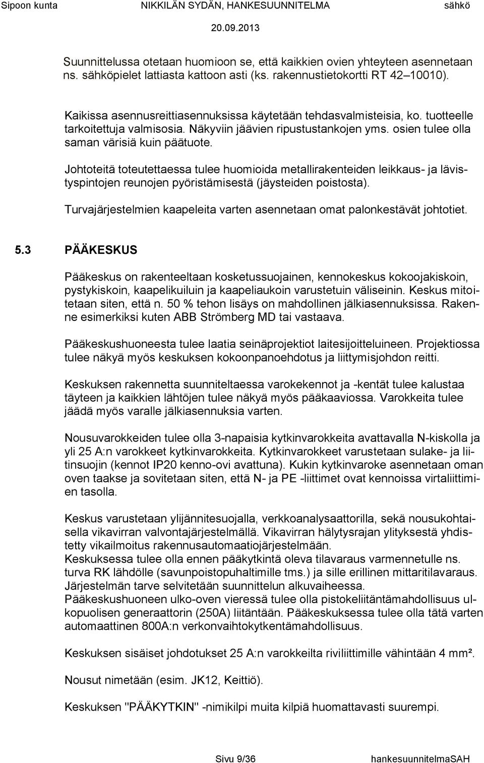 Johtoteitä toteutettaessa tulee huomioida metallirakenteiden leikkaus- ja lävistyspintojen reunojen pyöristämisestä (jäysteiden poistosta).