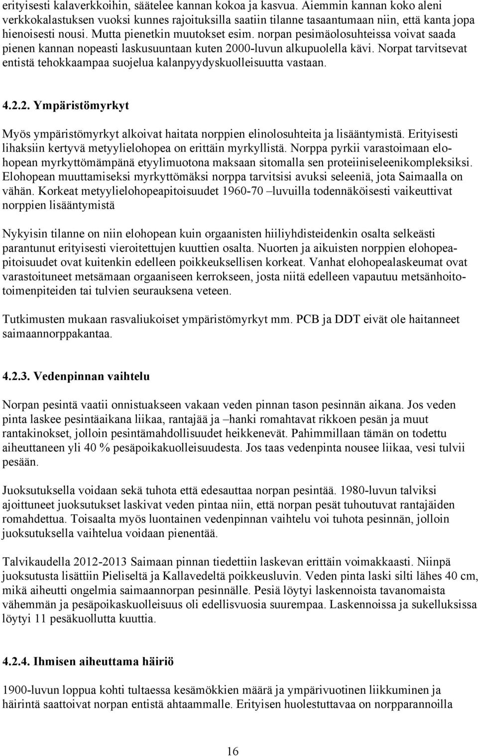 norpan pesimäolosuhteissa voivat saada pienen kannan nopeasti laskusuuntaan kuten 2000-luvun alkupuolella kävi. Norpat tarvitsevat entistä tehokkaampaa suojelua kalanpyydyskuolleisuutta vastaan. 4.2.2. Ympäristömyrkyt Myös ympäristömyrkyt alkoivat haitata norppien elinolosuhteita ja lisääntymistä.