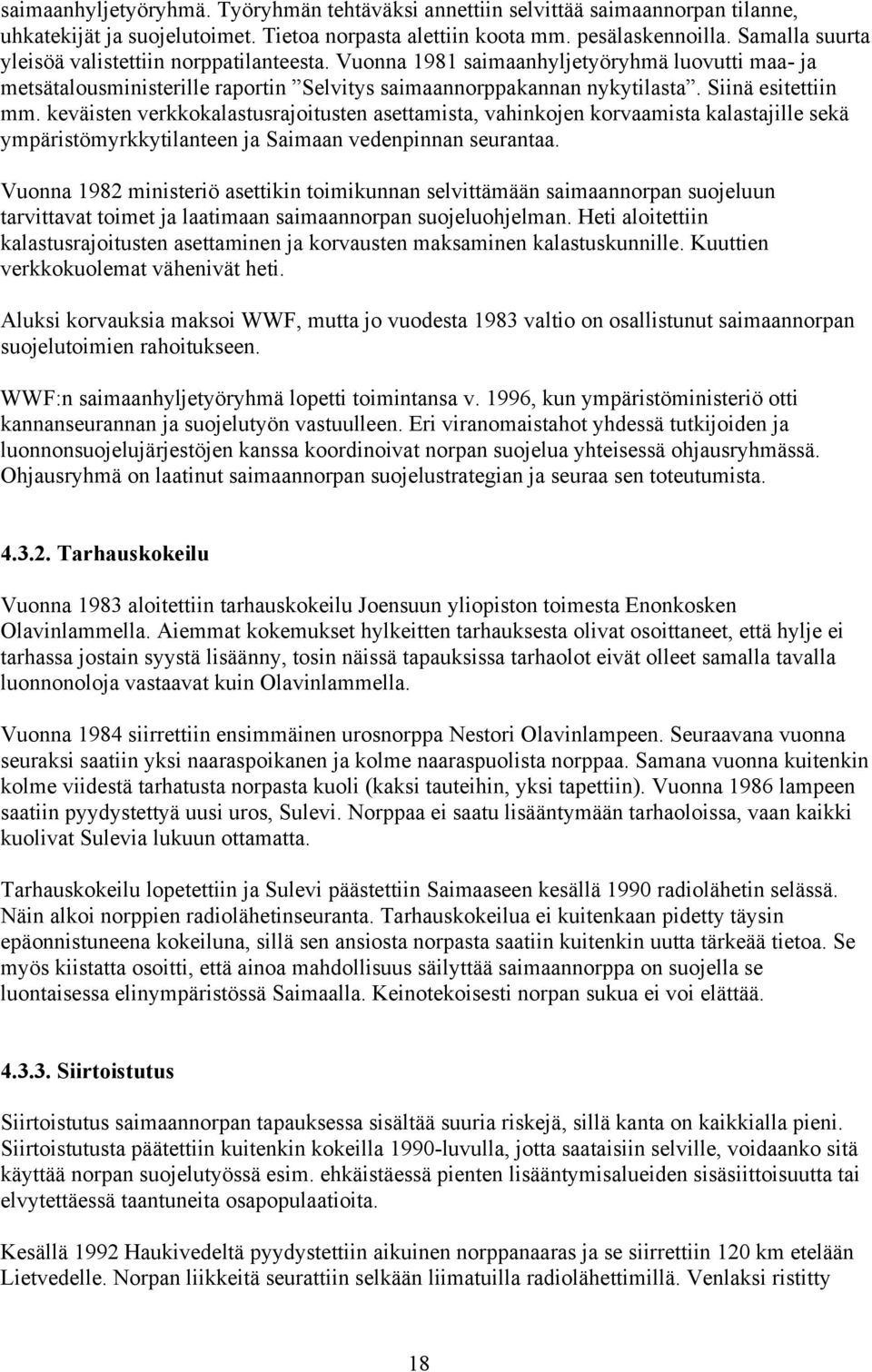 keväisten verkkokalastusrajoitusten asettamista, vahinkojen korvaamista kalastajille sekä ympäristömyrkkytilanteen ja Saimaan vedenpinnan seurantaa.