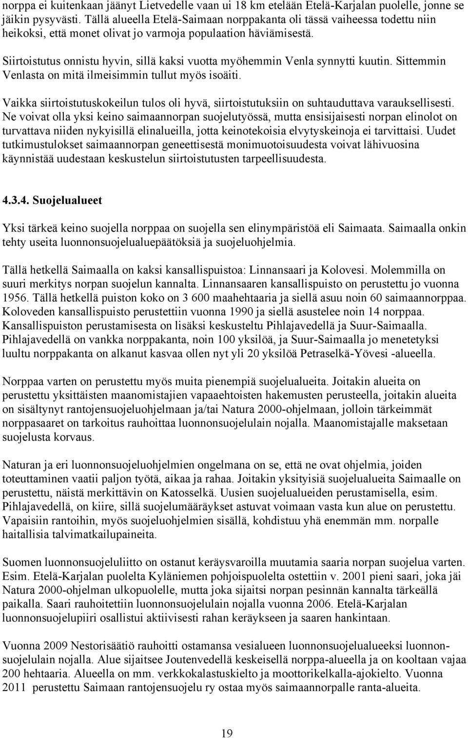 Siirtoistutus onnistu hyvin, sillä kaksi vuotta myöhemmin Venla synnytti kuutin. Sittemmin Venlasta on mitä ilmeisimmin tullut myös isoäiti.