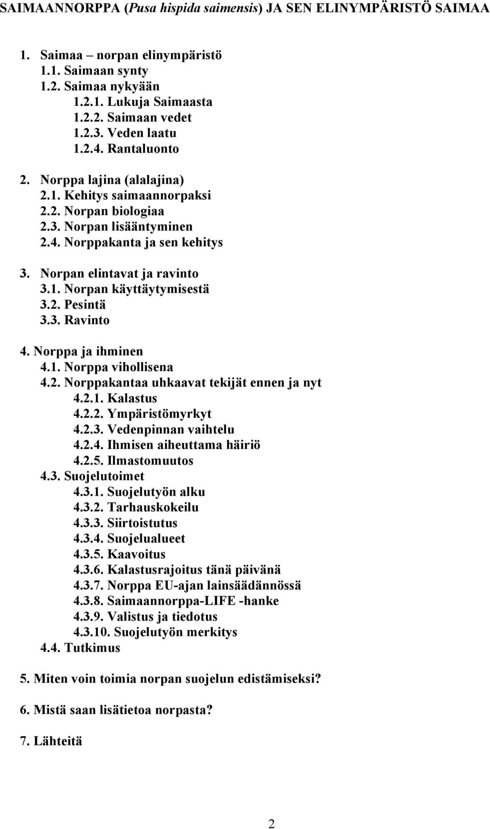 Norpan elintavat ja ravinto 3.1. Norpan käyttäytymisestä 3.2. Pesintä 3.3. Ravinto 4. Norppa ja ihminen 4.1. Norppa vihollisena 4.2. Norppakantaa uhkaavat tekijät ennen ja nyt 4.2.1. Kalastus 4.2.2. Ympäristömyrkyt 4.