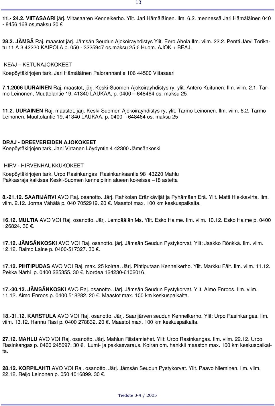 Jari Hämäläinen Palorannantie 106 44500 Viitasaari 7.1.2006 UURAINEN Raj. maastot, järj. Keski-Suomen Ajokoirayhdistys ry, ylit. Antero Kuitunen. Ilm. viim. 2.1. Tarmo Leinonen, Muuttolantie 19, 41340 LAUKAA, p.