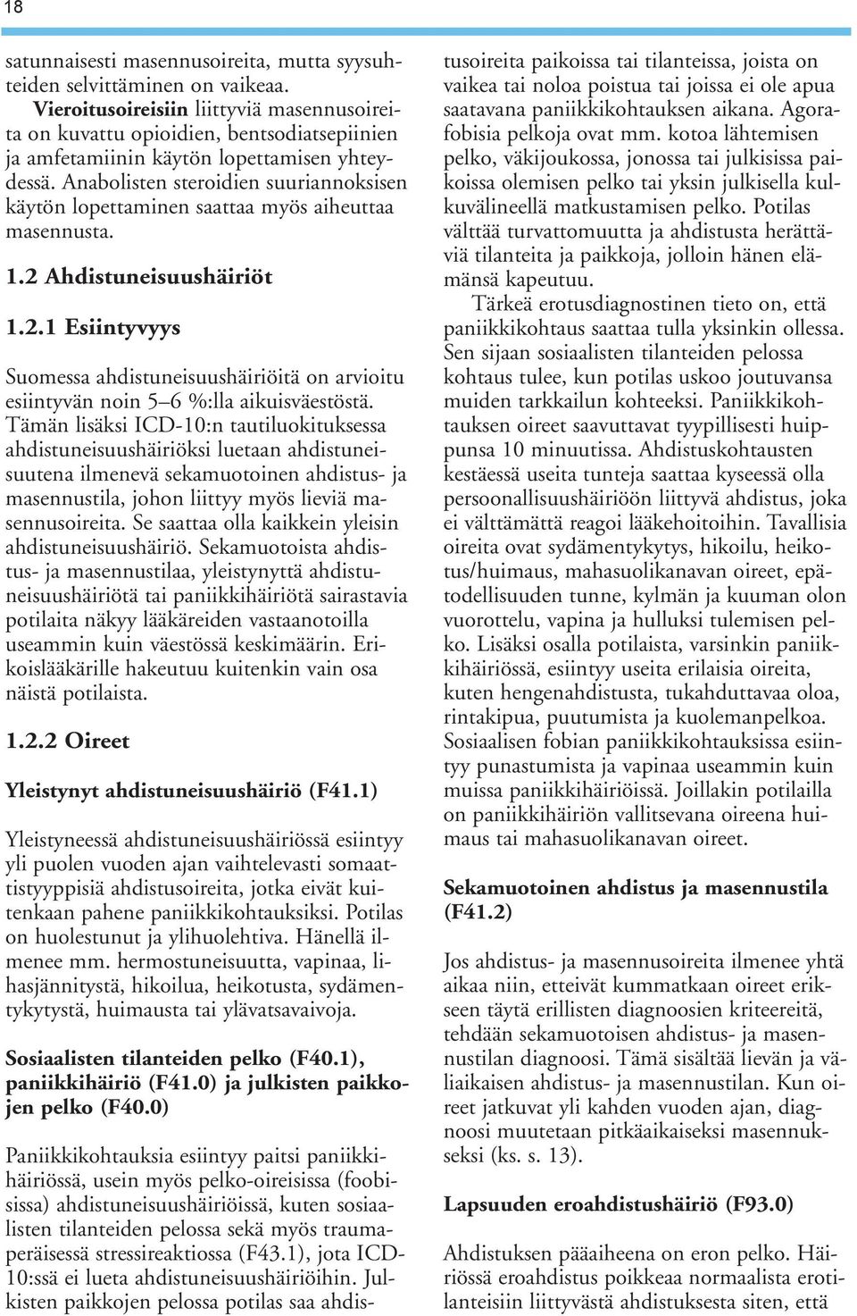 Anabolisten steroidien suuriannoksisen käytön lopettaminen saattaa myös aiheuttaa masennusta. 1.2 Ahdistuneisuushäiriöt 1.2.1 Esiintyvyys Suomessa ahdistuneisuushäiriöitä on arvioitu esiintyvän noin 5 6 %:lla aikuisväestöstä.