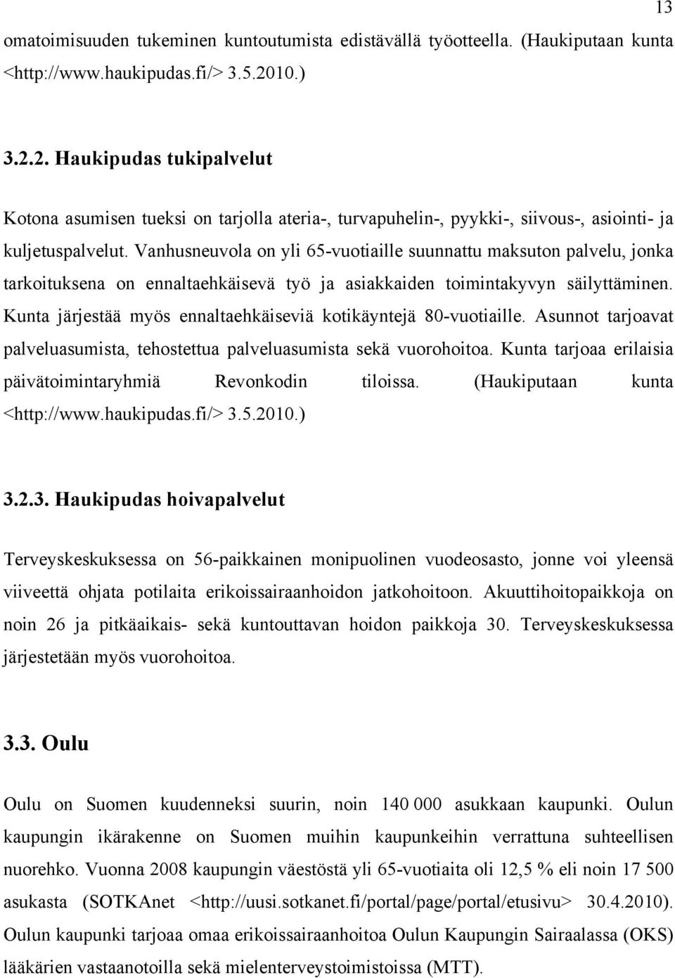 Vanhusneuvola on yli 65-vuotiaille suunnattu maksuton palvelu, jonka tarkoituksena on ennaltaehkäisevä työ ja asiakkaiden toimintakyvyn säilyttäminen.