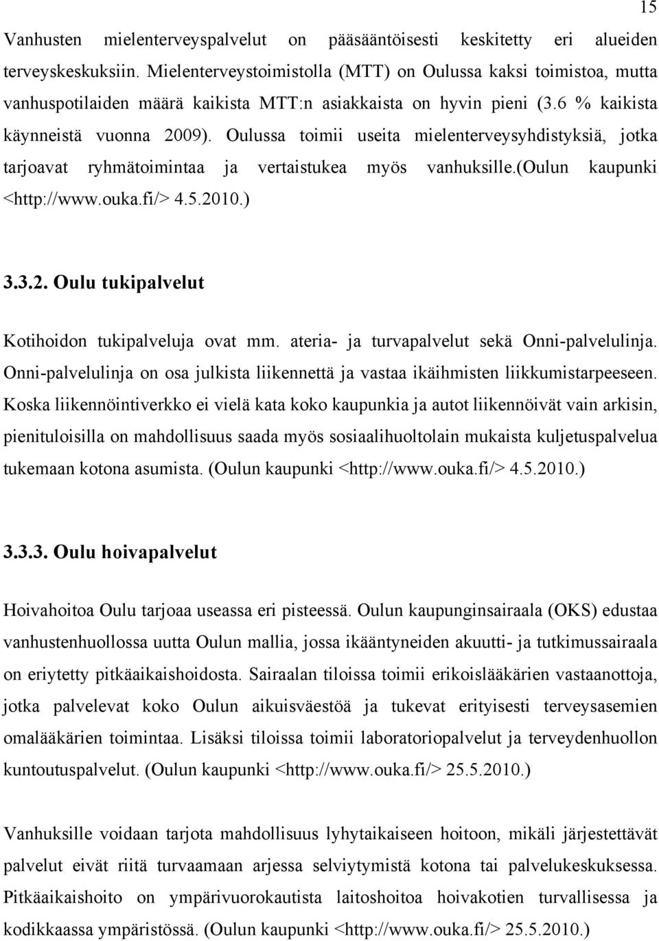 Oulussa toimii useita mielenterveysyhdistyksiä, jotka tarjoavat ryhmätoimintaa ja vertaistukea myös vanhuksille.(oulun kaupunki <http://www.ouka.fi/> 4.5.20