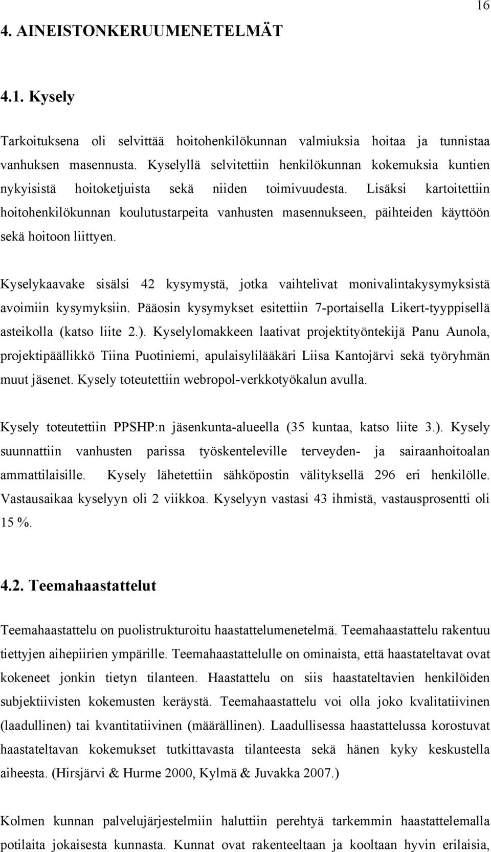 Lisäksi kartoitettiin hoitohenkilökunnan koulutustarpeita vanhusten masennukseen, päihteiden käyttöön sekä hoitoon liittyen.