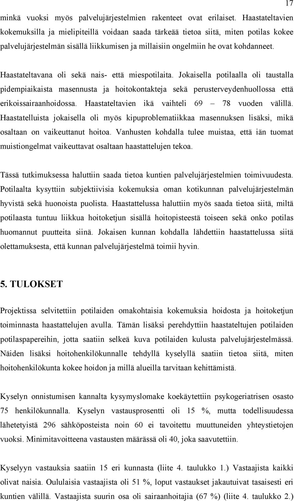 Haastateltavana oli sekä nais- että miespotilaita. Jokaisella potilaalla oli taustalla pidempiaikaista masennusta ja hoitokontakteja sekä perusterveydenhuollossa että erikoissairaanhoidossa.