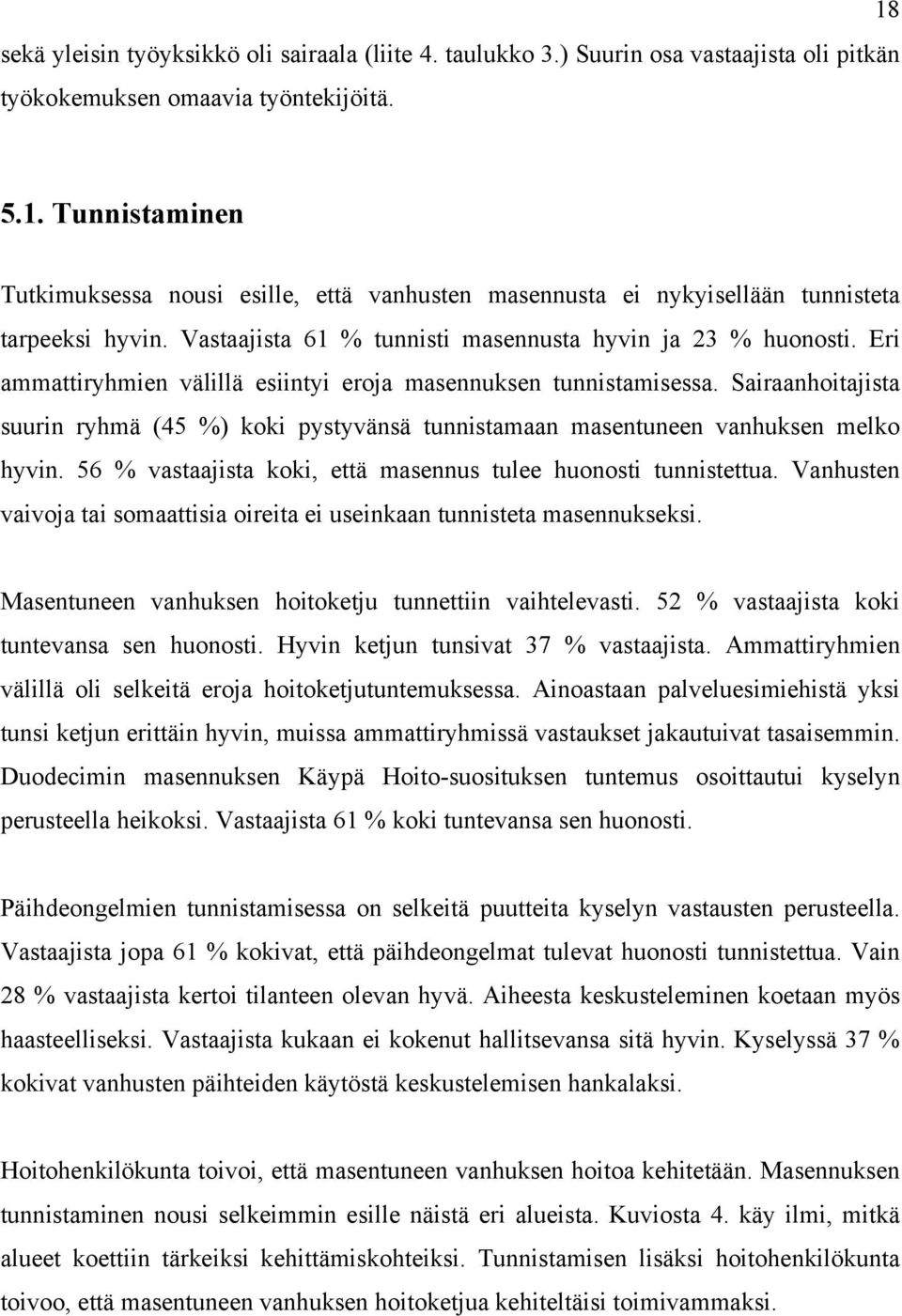 Eri ammattiryhmien välillä esiintyi eroja masennuksen tunnistamisessa. Sairaanhoitajista suurin ryhmä (45 %) koki pystyvänsä tunnistamaan masentuneen vanhuksen melko hyvin.