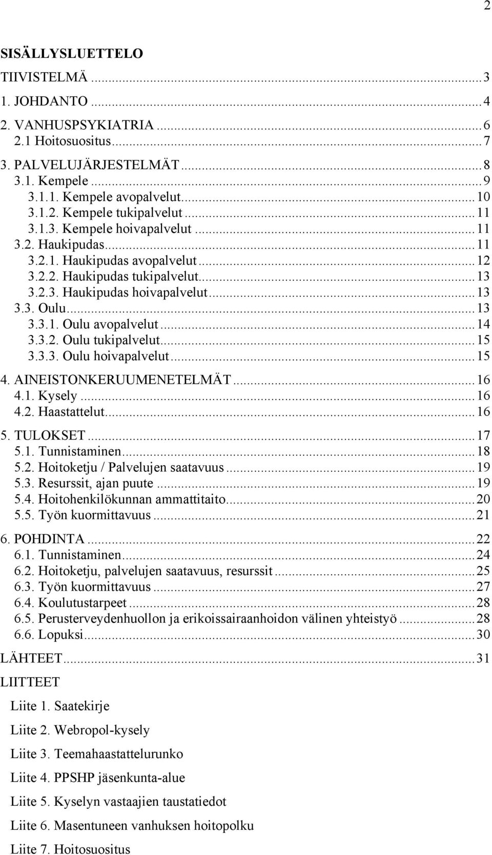 .. 14 3.3.2. Oulu tukipalvelut... 15 3.3.3. Oulu hoivapalvelut... 15 4. AINEISTONKERUUMENETELMÄT... 16 4.1. Kysely... 16 4.2. Haastattelut... 16 5. TULOKSET... 17 5.1. Tunnistaminen... 18 5.2. Hoitoketju / Palvelujen saatavuus.