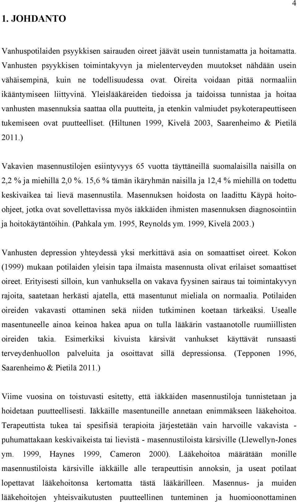 Yleislääkäreiden tiedoissa ja taidoissa tunnistaa ja hoitaa vanhusten masennuksia saattaa olla puutteita, ja etenkin valmiudet psykoterapeuttiseen tukemiseen ovat puutteelliset.