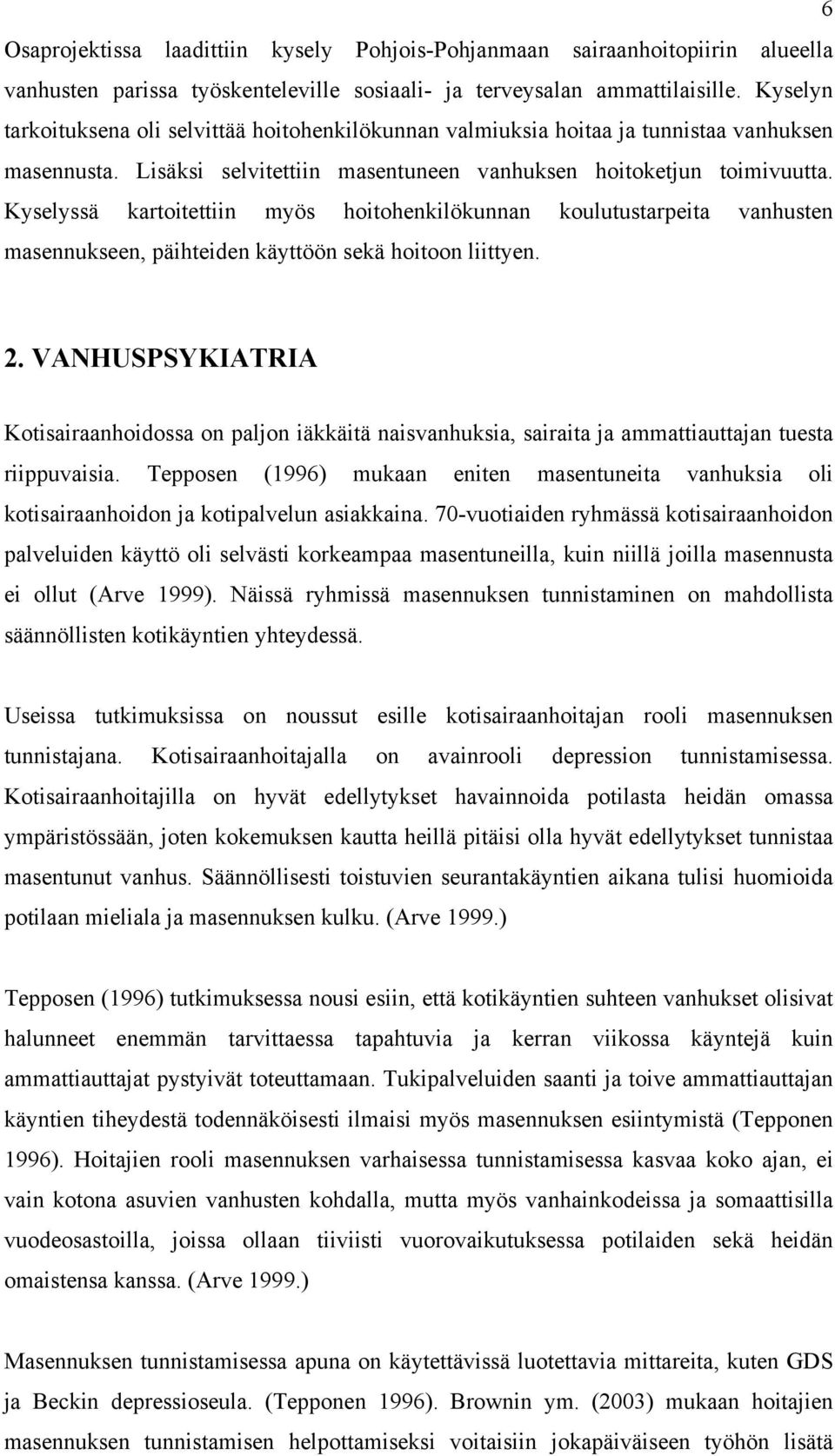 Kyselyssä kartoitettiin myös hoitohenkilökunnan koulutustarpeita vanhusten masennukseen, päihteiden käyttöön sekä hoitoon liittyen. 2.