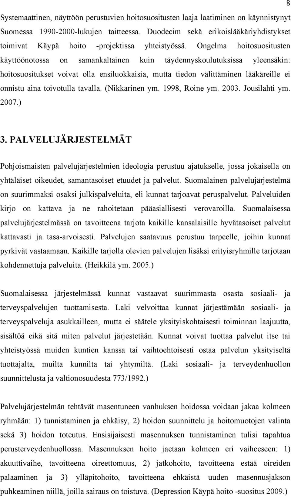 Ongelma hoitosuositusten käyttöönotossa on samankaltainen kuin täydennyskoulutuksissa yleensäkin: hoitosuositukset voivat olla ensiluokkaisia, mutta tiedon välittäminen lääkäreille ei onnistu aina