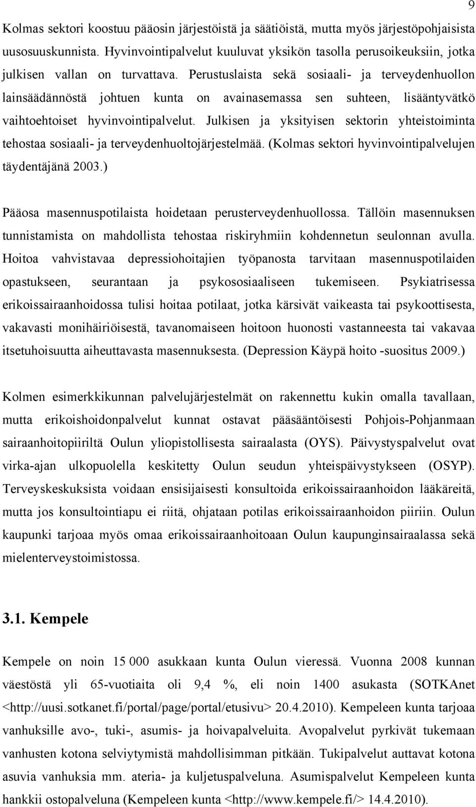 Perustuslaista sekä sosiaali- ja terveydenhuollon lainsäädännöstä johtuen kunta on avainasemassa sen suhteen, lisääntyvätkö vaihtoehtoiset hyvinvointipalvelut.