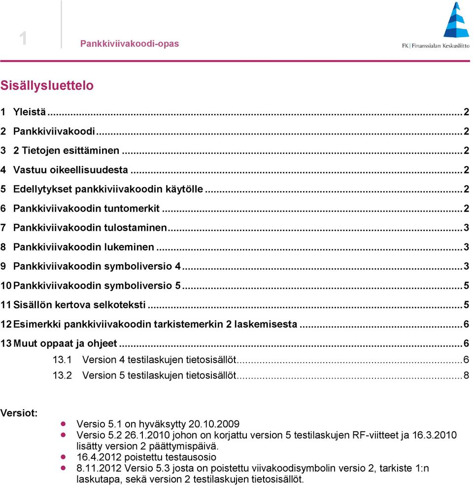 .. 5 11 Sisällön kertova selkoteksti... 5 12 Esimerkki pankkiviivakoodin tarkistemerkin 2 laskemisesta... 6 13 Muut oppaat ja ohjeet... 6 13.1 Version 4 testilaskujen tietosisällöt... 6 13.2 Version 5 testilaskujen tietosisällöt.