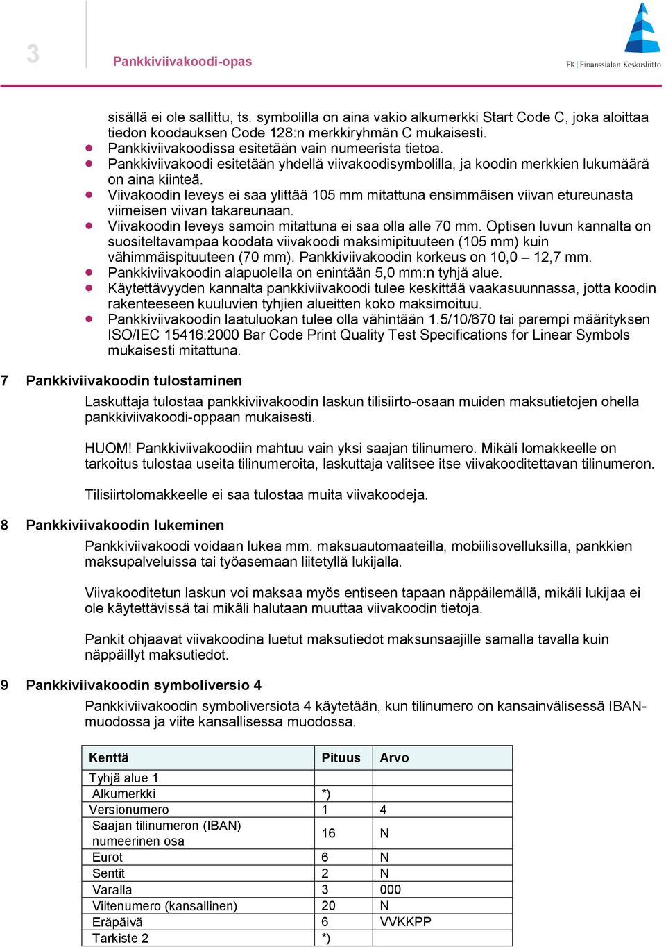 Viivakoodin leveys ei saa ylittää 105 mm mitattuna ensimmäisen viivan etureunasta viimeisen viivan takareunaan. Viivakoodin leveys samoin mitattuna ei saa olla alle 70 mm.