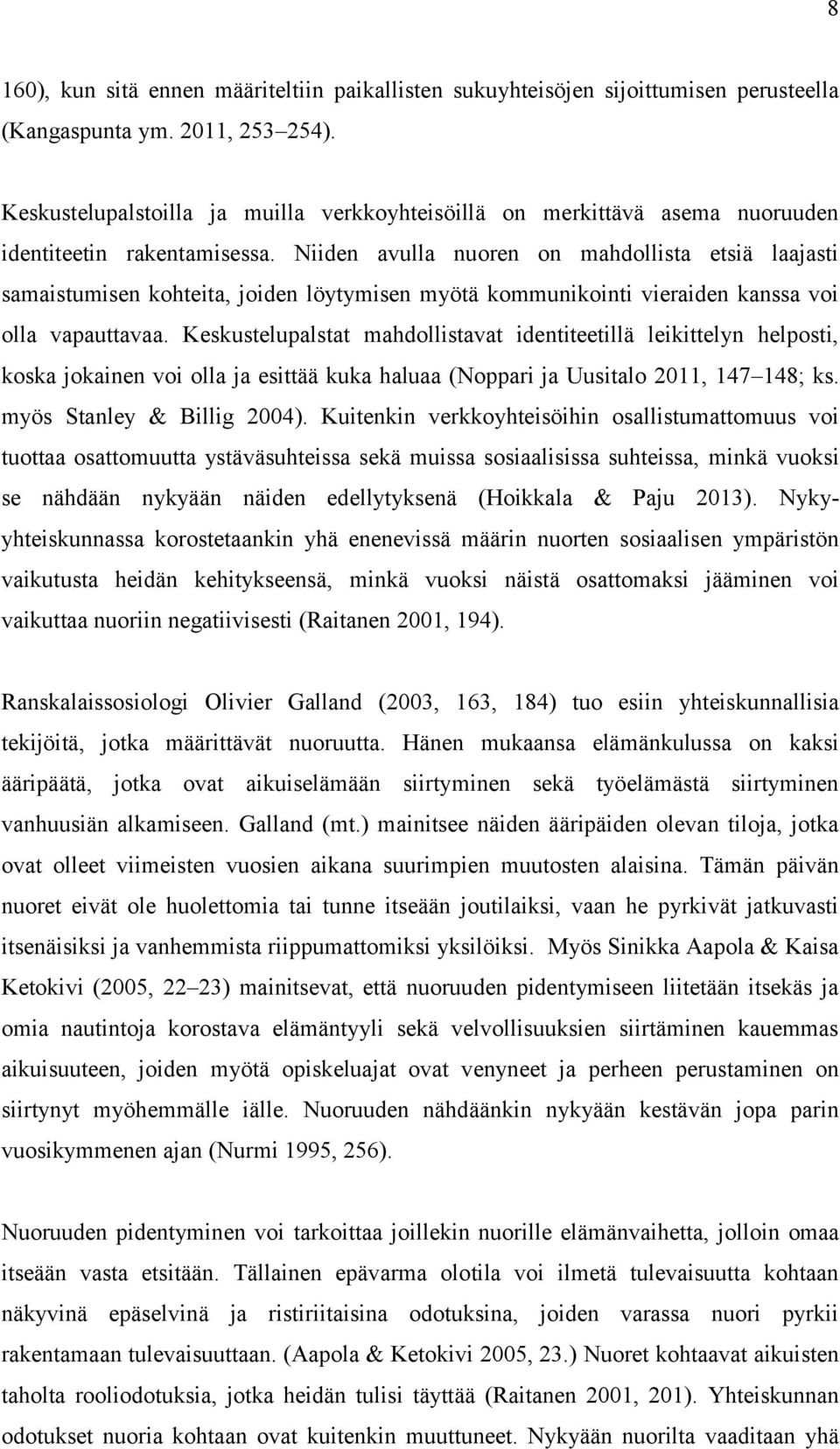 Niiden avulla nuoren on mahdollista etsiä laajasti samaistumisen kohteita, joiden löytymisen myötä kommunikointi vieraiden kanssa voi olla vapauttavaa.