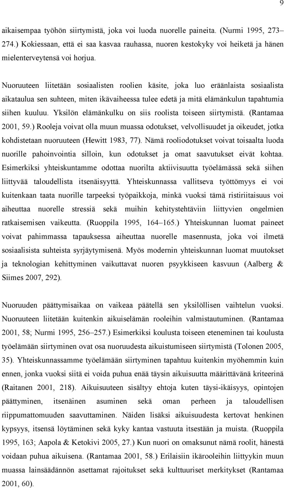 Yksilön elämänkulku on siis roolista toiseen siirtymistä. (Rantamaa 2001, 59.) Rooleja voivat olla muun muassa odotukset, velvollisuudet ja oikeudet, jotka kohdistetaan nuoruuteen (Hewitt 1983, 77).