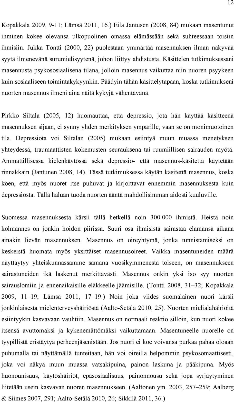 Käsittelen tutkimuksessani masennusta psykososiaalisena tilana, jolloin masennus vaikuttaa niin nuoren psyykeen kuin sosiaaliseen toimintakykyynkin.