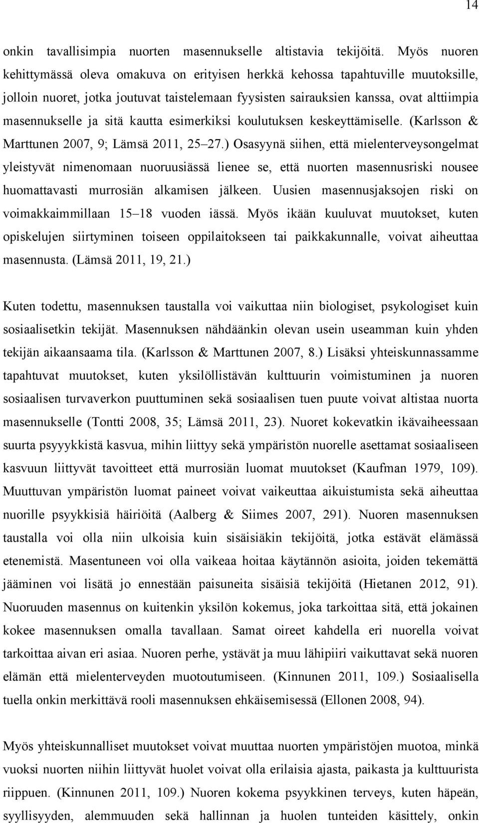 sitä kautta esimerkiksi koulutuksen keskeyttämiselle. (Karlsson & Marttunen 2007, 9; Lämsä 2011, 25 27.