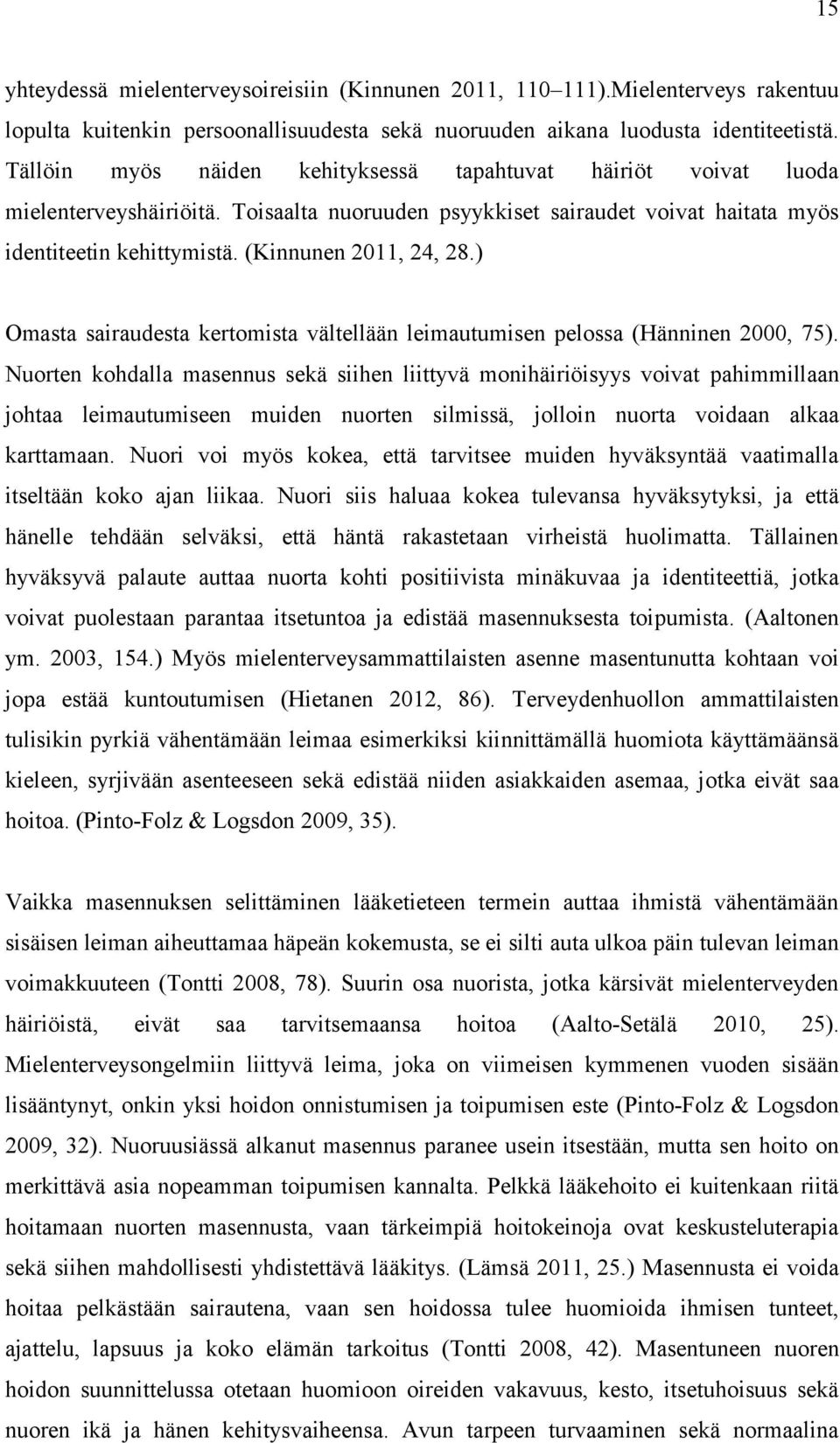 ) Omasta sairaudesta kertomista vältellään leimautumisen pelossa (Hänninen 2000, 75).