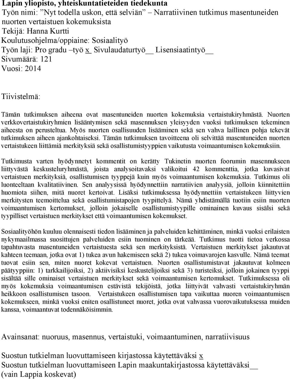 kokemuksia vertaistukiryhmästä. Nuorten verkkovertaistukiryhmien lisääntymisen sekä masennuksen yleisyyden vuoksi tutkimuksen tekeminen aiheesta on perusteltua.