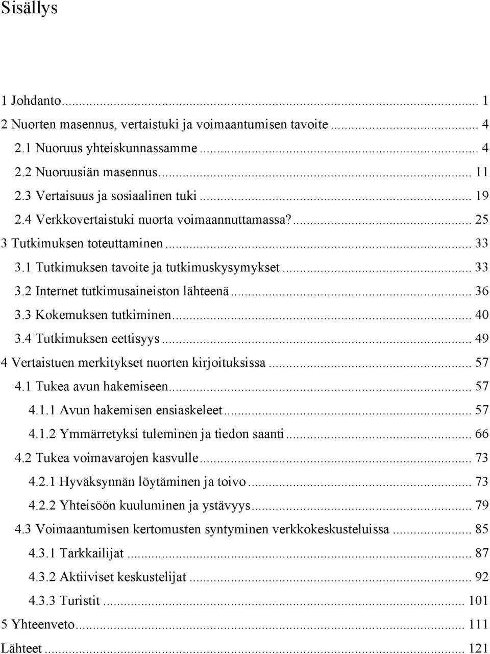 3 Kokemuksen tutkiminen... 40 3.4 Tutkimuksen eettisyys... 49 4 Vertaistuen merkitykset nuorten kirjoituksissa... 57 4.1 Tukea avun hakemiseen... 57 4.1.1 Avun hakemisen ensiaskeleet... 57 4.1.2 Ymmärretyksi tuleminen ja tiedon saanti.