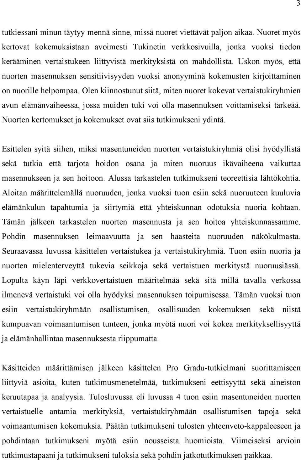 Uskon myös, että nuorten masennuksen sensitiivisyyden vuoksi anonyyminä kokemusten kirjoittaminen on nuorille helpompaa.