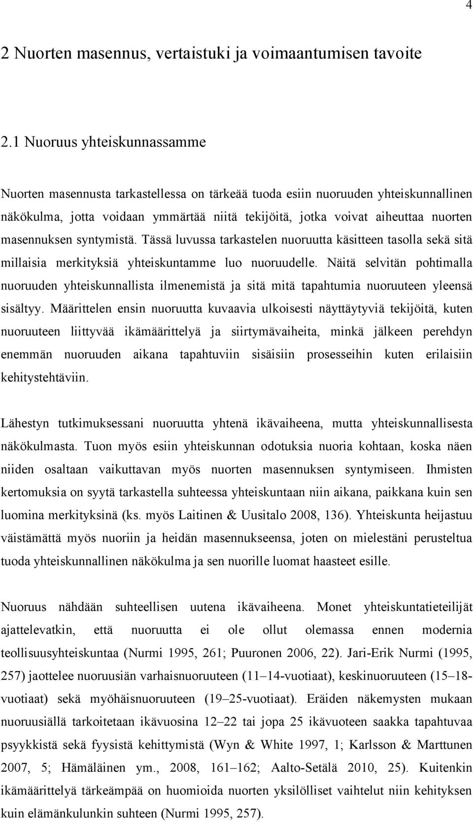 masennuksen syntymistä. Tässä luvussa tarkastelen nuoruutta käsitteen tasolla sekä sitä millaisia merkityksiä yhteiskuntamme luo nuoruudelle.