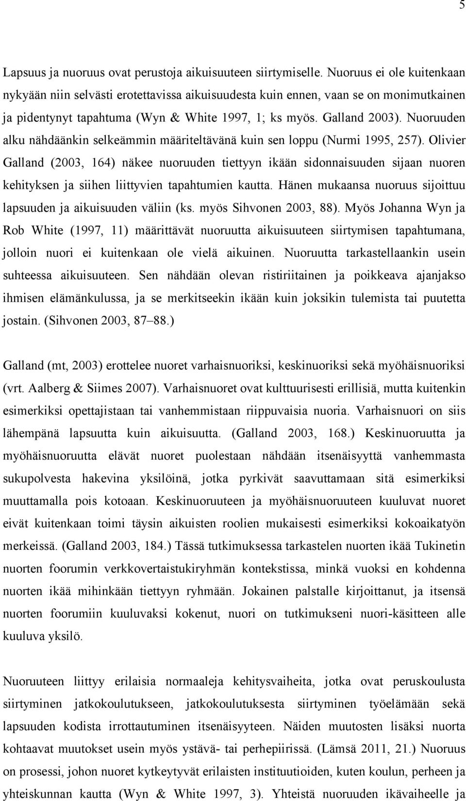 Nuoruuden alku nähdäänkin selkeämmin määriteltävänä kuin sen loppu (Nurmi 1995, 257).