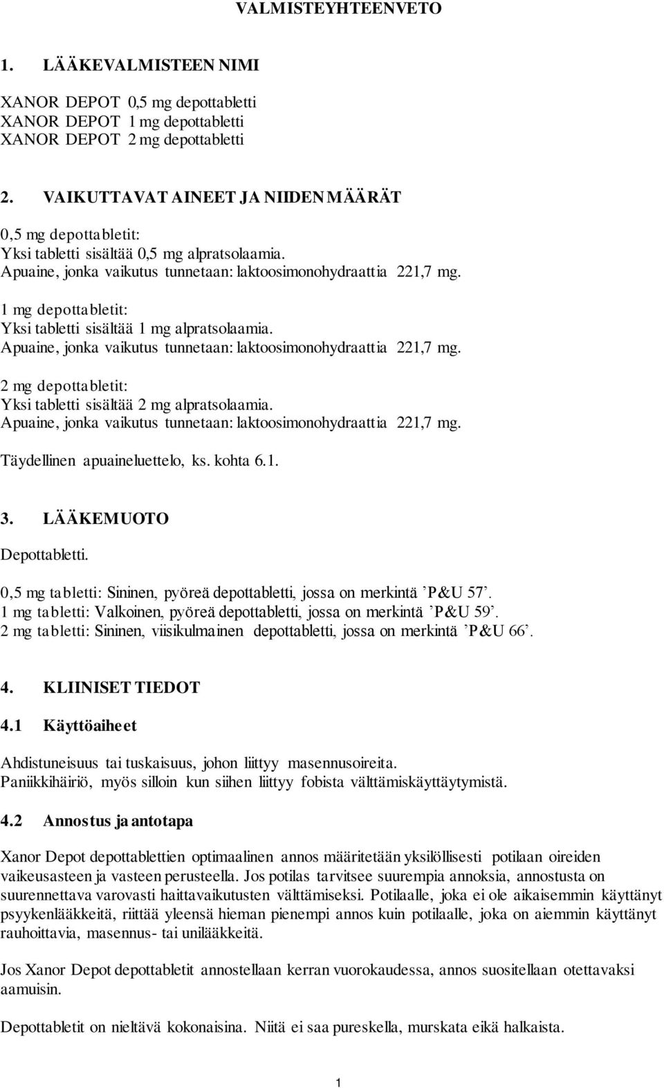 1 mg depottabletit: Yksi tabletti sisältää 1 mg alpratsolaamia. Apuaine, jonka vaikutus tunnetaan: laktoosimonohydraattia 221,7 mg. 2 mg depottabletit: Yksi tabletti sisältää 2 mg alpratsolaamia.