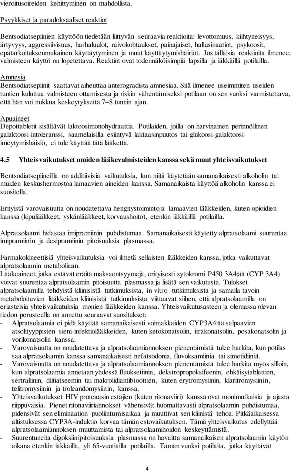 painajaiset, hallusinaatiot, psykoosit, epätarkoituksenmukainen käyttäytyminen ja muut käyttäytymishäiriöt. Jos tällaisia reaktioita ilmenee, valmisteen käyttö on lopetettava.