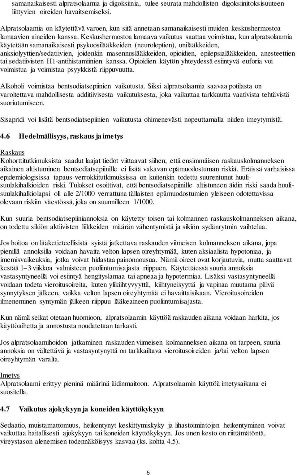 Keskushermostoa lamaava vaikutus saattaa voimistua, kun alpratsolaamia käytetään samanaikaisesti psykoosilääkkeiden (neuroleptien), unilääkkeiden, anksiolyyttien/sedatiivien, joidenkin