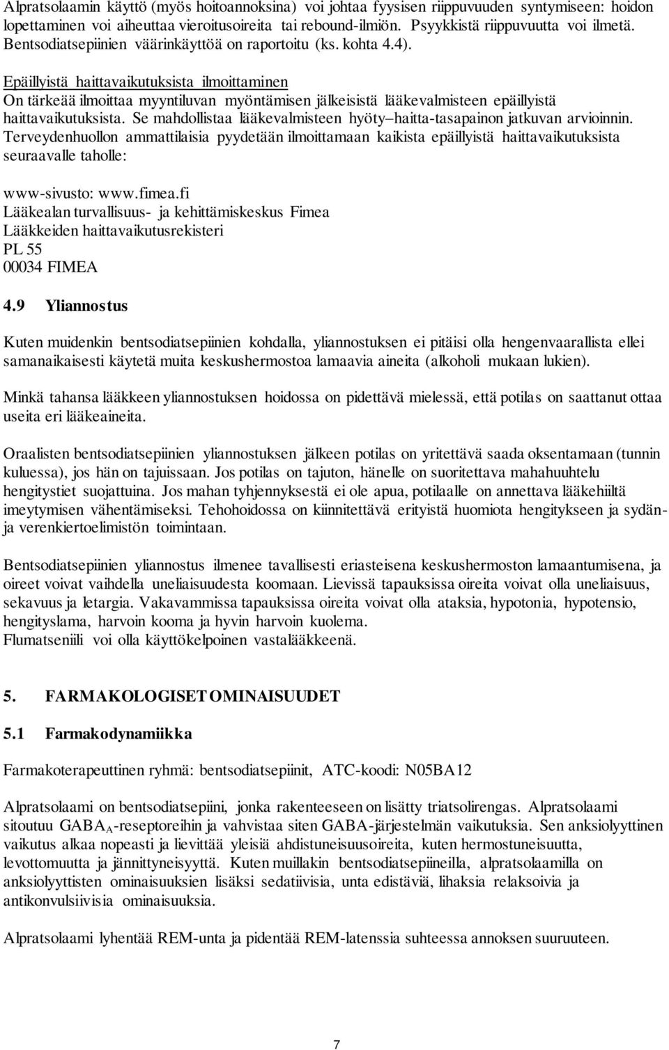 Epäillyistä haittavaikutuksista ilmoittaminen On tärkeää ilmoittaa myyntiluvan myöntämisen jälkeisistä lääkevalmisteen epäillyistä haittavaikutuksista.