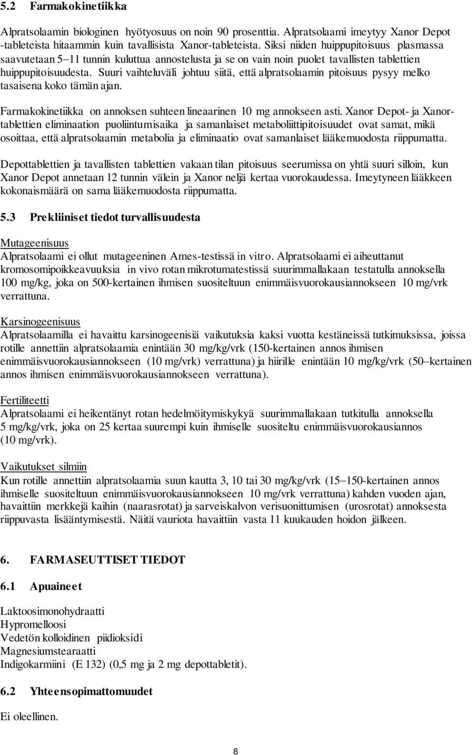 Suuri vaihteluväli johtuu siitä, että alpratsolaamin pitoisuus pysyy melko tasaisena koko tämän ajan. Farmakokinetiikka on annoksen suhteen lineaarinen 10 mg annokseen asti.