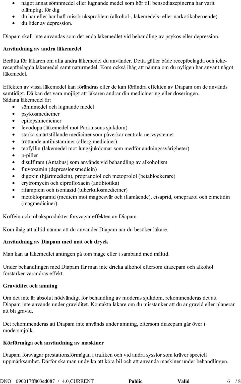 Detta gäller både receptbelagda och ickereceptbelagda läkemedel samt naturmedel. Kom också ihåg att nämna om du nyligen har använt något läkemedel.