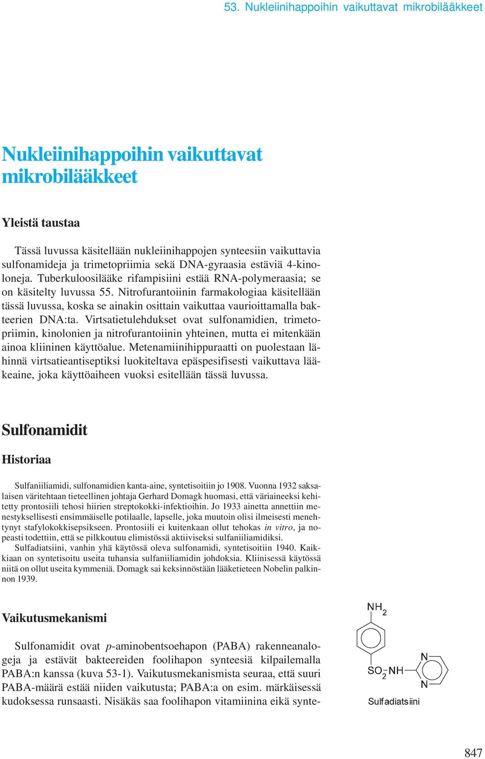 Nitrofurantoiinin farmakologiaa käsitellään tässä luvussa, koska se ainakin osittain vaikuttaa vaurioittamalla bakteerien DNA:ta.