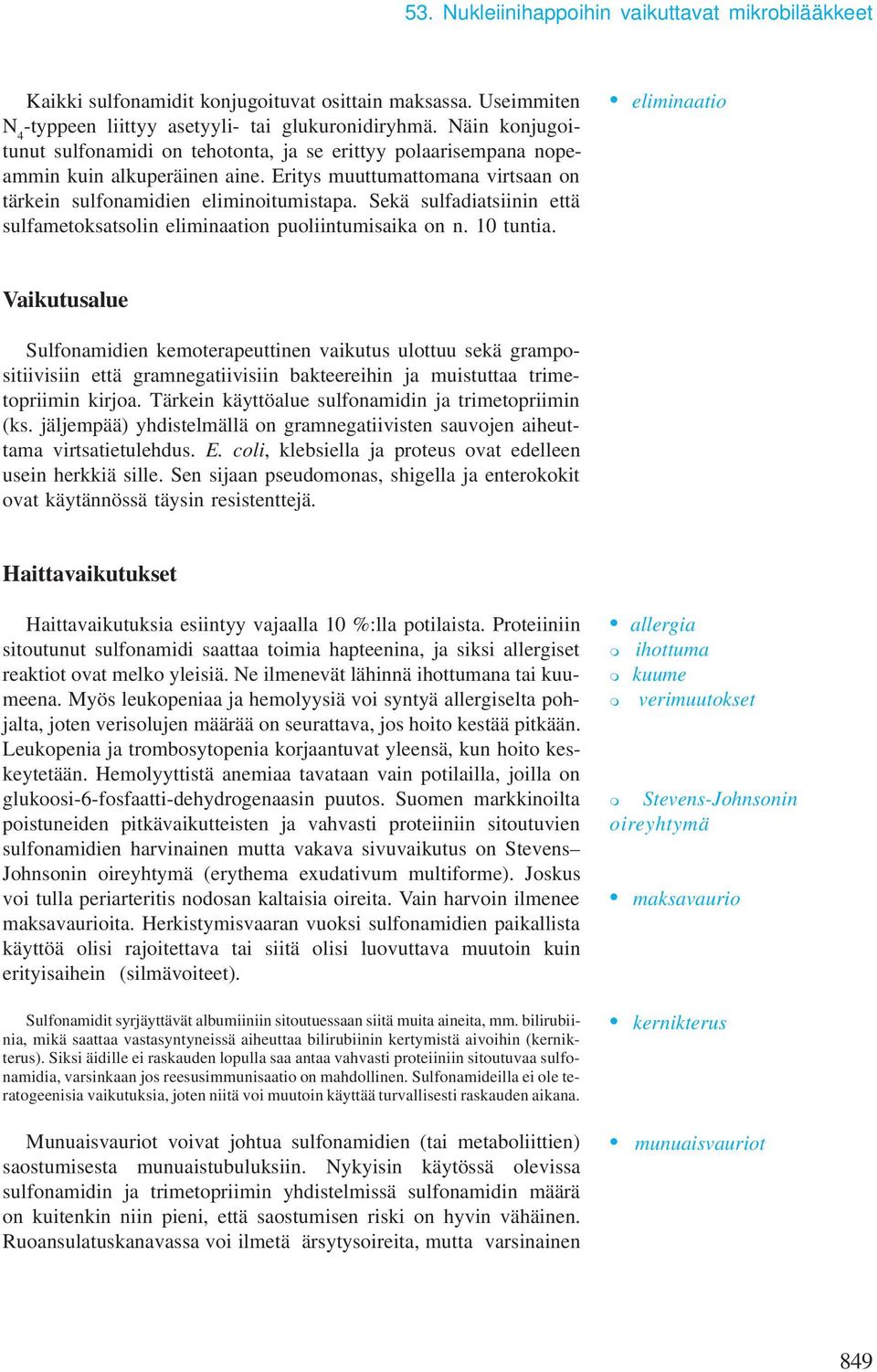 Sekä sulfadiatsiinin että sulfametoksatsolin eliminaation puoliintumisaika on n. 10 tuntia.