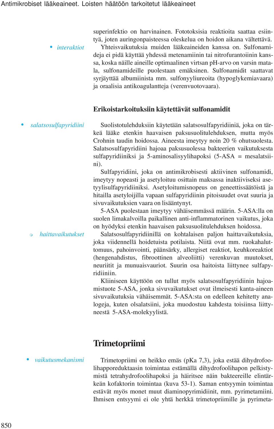 Sulfonamideja ei pidä käyttää yhdessä metenamiinin tai nitrofurantoiinin kanssa, koska näille aineille optimaalinen virtsan ph-arvo on varsin matala, sulfonamideille puolestaan emäksinen.