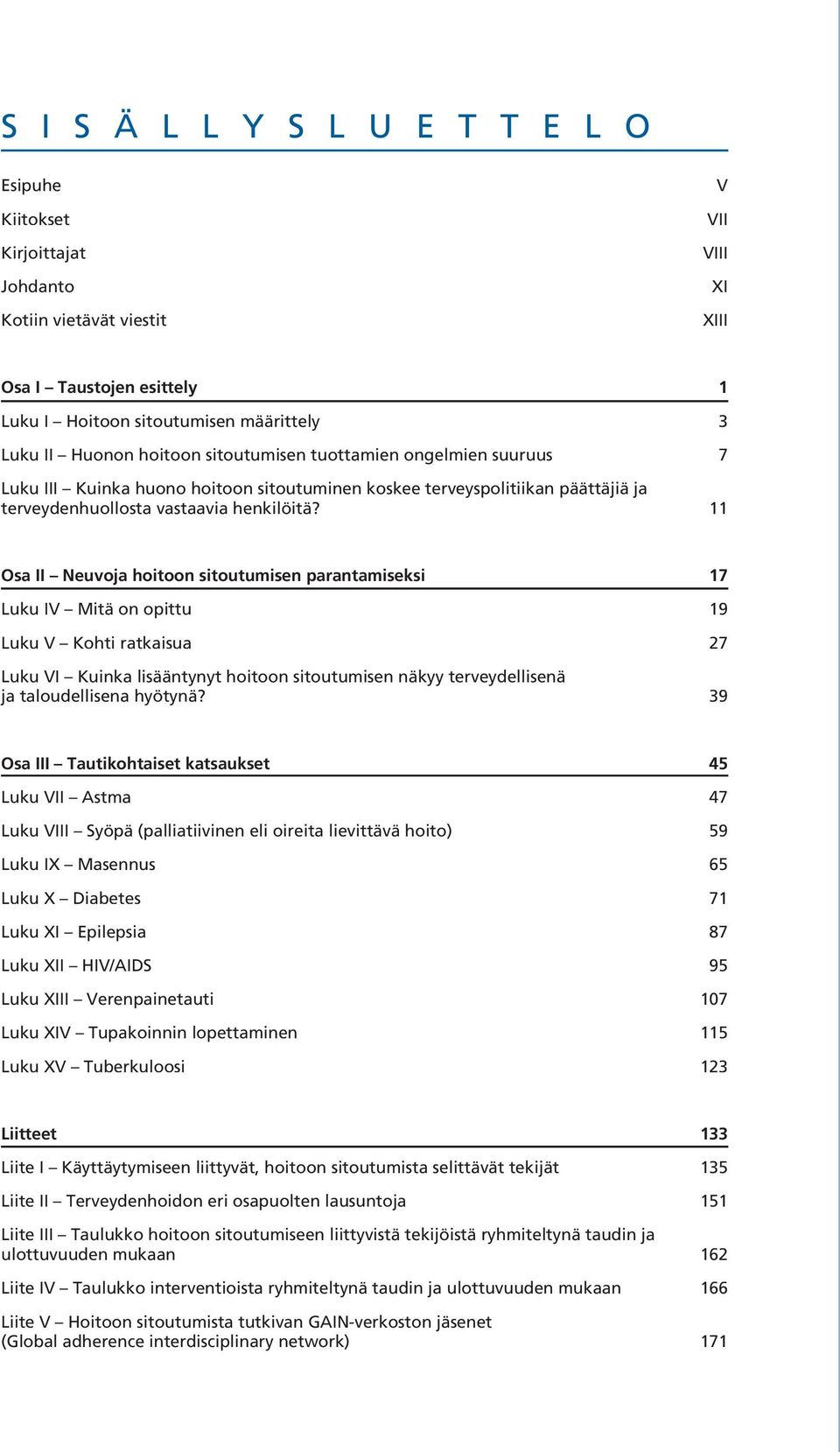 11 Osa II Neuvoja hoitoon sitoutumisen parantamiseksi 17 Luku IV Mitä on opittu 19 Luku V Kohti ratkaisua 27 Luku VI Kuinka lisääntynyt hoitoon sitoutumisen näkyy terveydellisenä ja taloudellisena