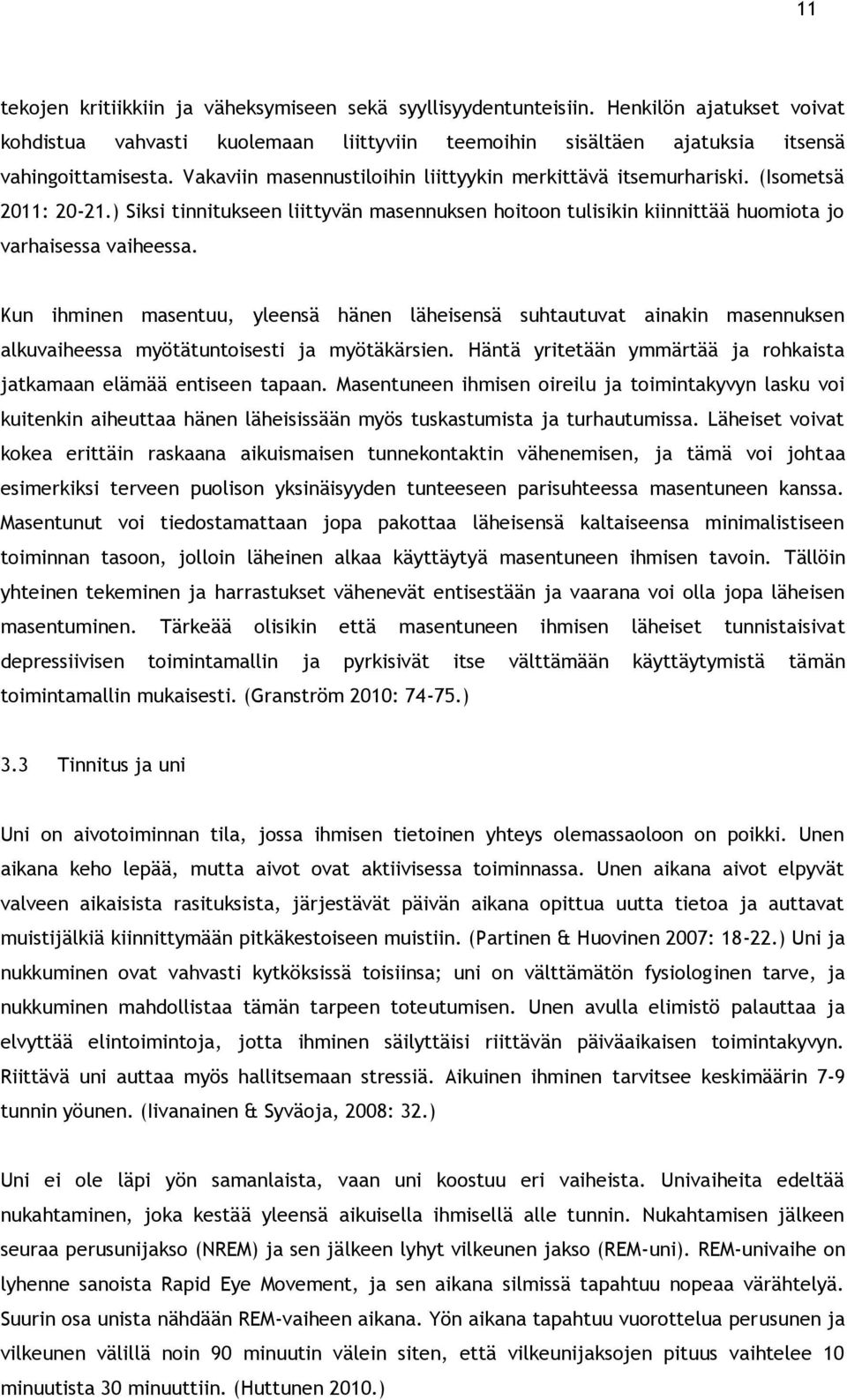 Kun ihminen masentuu, yleensä hänen läheisensä suhtautuvat ainakin masennuksen alkuvaiheessa myötätuntoisesti ja myötäkärsien. Häntä yritetään ymmärtää ja rohkaista jatkamaan elämää entiseen tapaan.