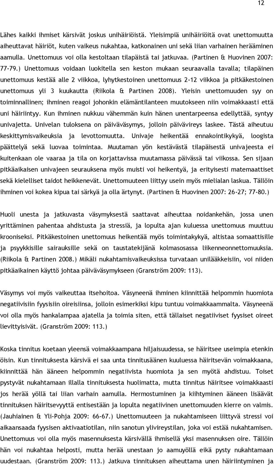 ) Unettomuus voidaan luokitella sen keston mukaan seuraavalla tavalla; tilapäinen unettomuus kestää alle 2 viikkoa, lyhytkestoinen unettomuus 2-12 viikkoa ja pitkäkestoinen unettomuus yli 3 kuukautta