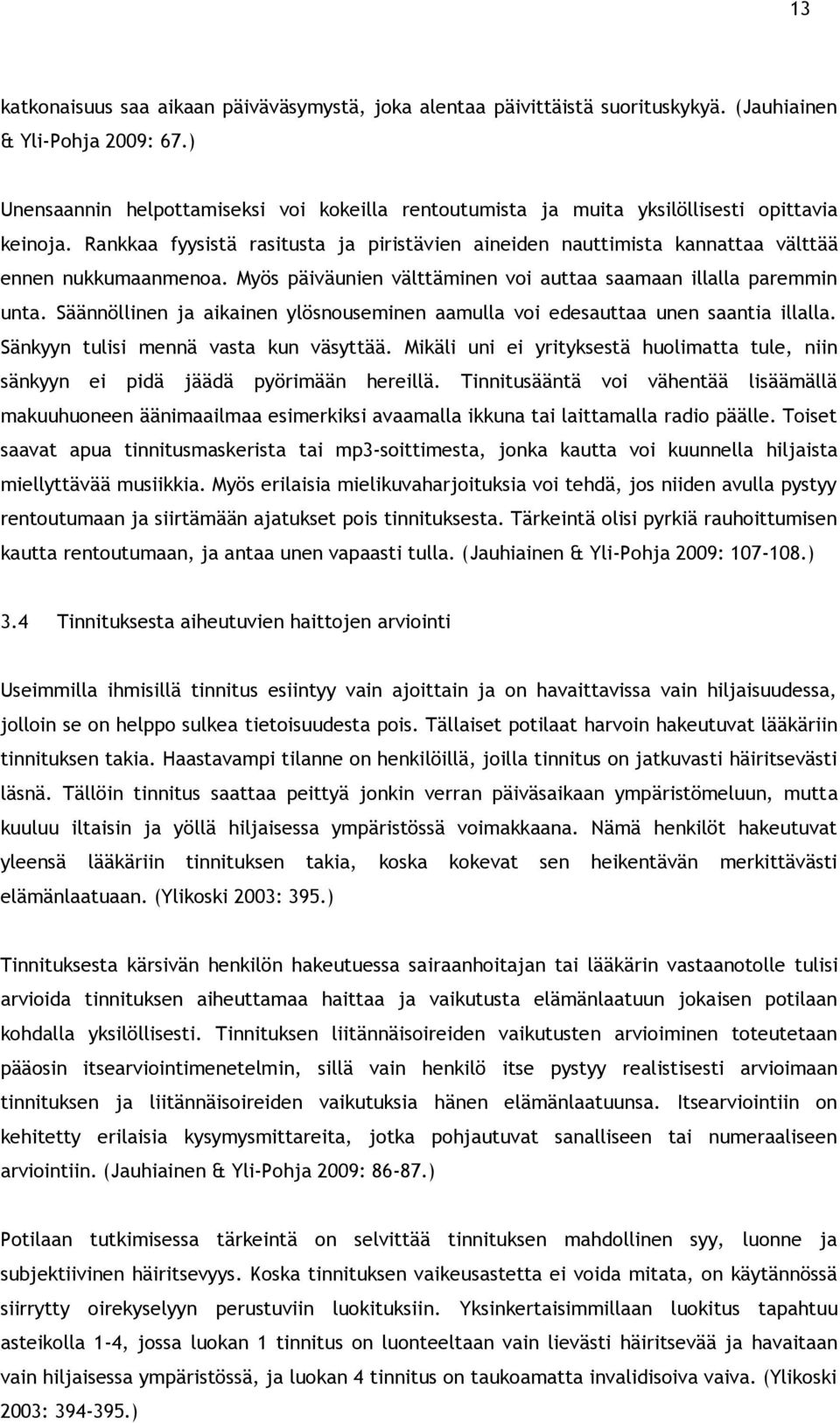 Rankkaa fyysistä rasitusta ja piristävien aineiden nauttimista kannattaa välttää ennen nukkumaanmenoa. Myös päiväunien välttäminen voi auttaa saamaan illalla paremmin unta.