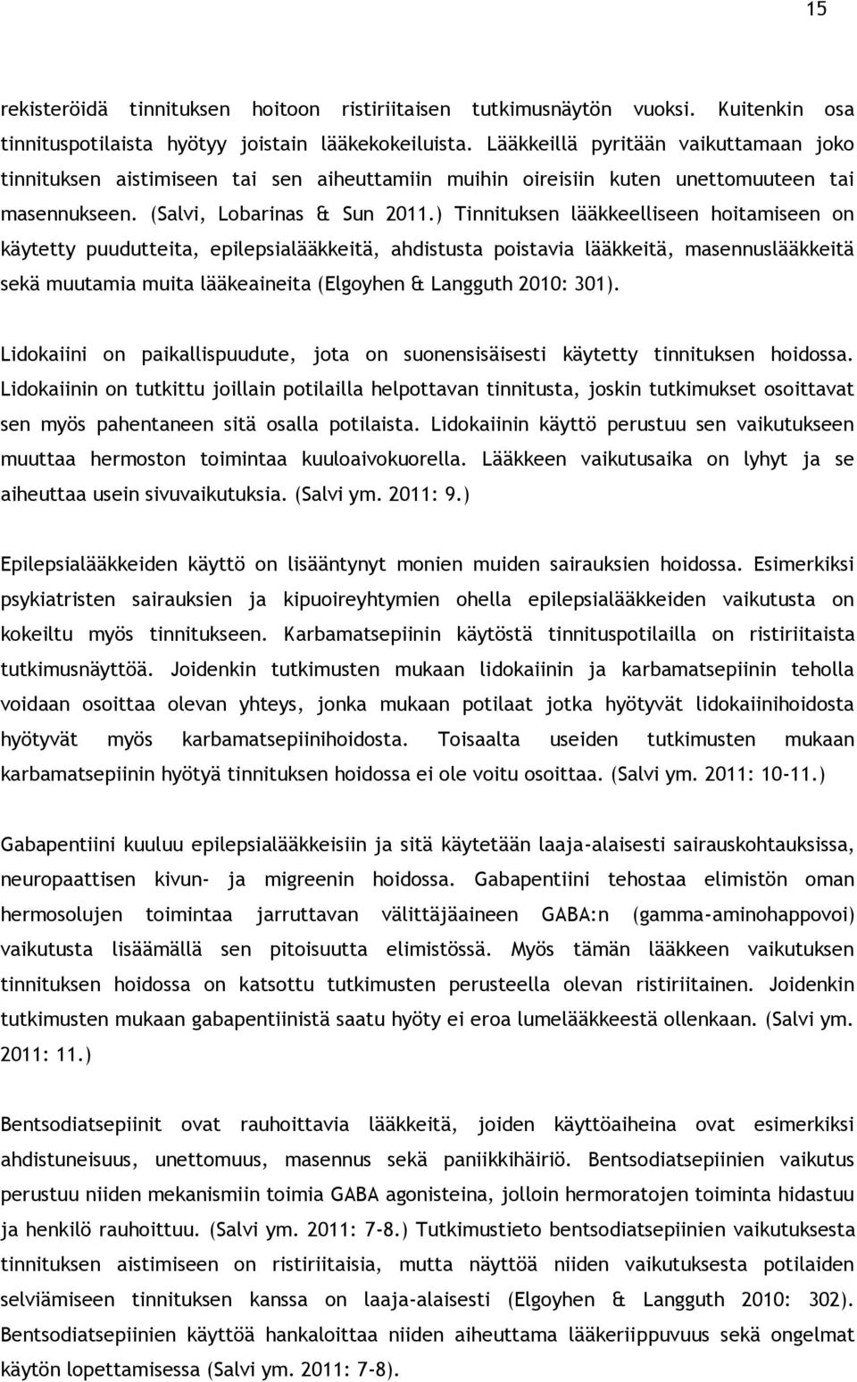 ) Tinnituksen lääkkeelliseen hoitamiseen on käytetty puudutteita, epilepsialääkkeitä, ahdistusta poistavia lääkkeitä, masennuslääkkeitä sekä muutamia muita lääkeaineita (Elgoyhen & Langguth 2010: