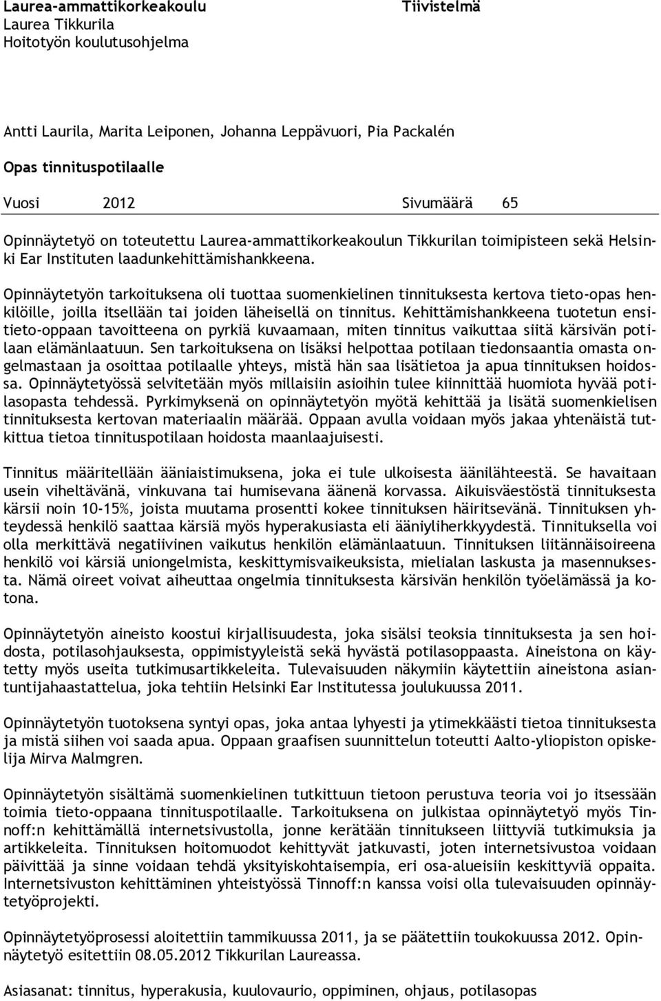 Opinnäytetyön tarkoituksena oli tuottaa suomenkielinen tinnituksesta kertova tieto-opas henkilöille, joilla itsellään tai joiden läheisellä on tinnitus.