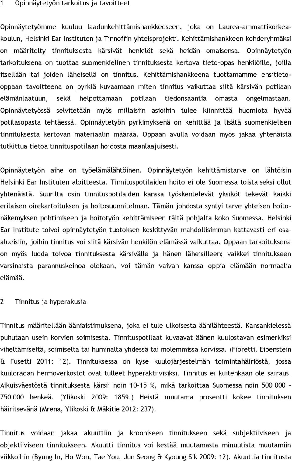 Opinnäytetyön tarkoituksena on tuottaa suomenkielinen tinnituksesta kertova tieto-opas henkilöille, joilla itsellään tai joiden läheisellä on tinnitus.